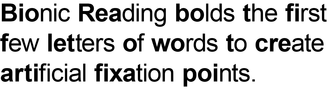 The text "Bionic Reading bolds the first few letters of words to create artificial fixation points" formatted using Bionic Reading, with the first few letters of each word bold.